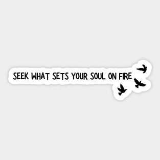 seek what sets your soul on fire Sticker